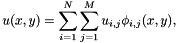 \[ u(x,y) = \sum_{i=1}^N \sum_{j=1}^M u_{i,j} \phi_{i,j}(x,y), \]